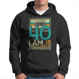 40Th Birthday I Am Not 40 18 With 22 Years Of Experience Hoodie | Mazezy