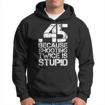 45 Because Shooting Twice Is Stupid Funny Gun Range Hoodie | Mazezy