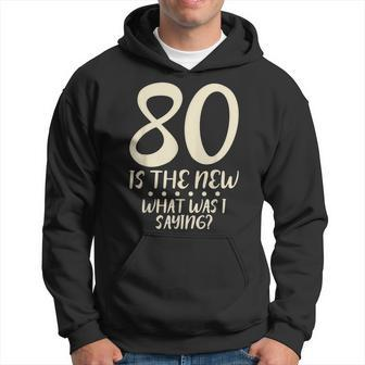 80 Is The New Birthday Party Age What Was I Saying Old Aging Hoodie - Thegiftio UK