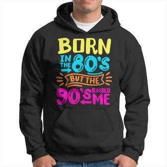 90S Born In The 80S But The 90S Raised Me Hoodie - Seseable