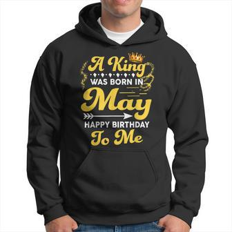 A King Was Born In May Happy Birthday To Me Funny Gift For Mens Hoodie | Mazezy
