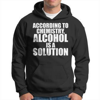 According To Chemistry Alcohol Is A Solution Drinking Hoodie | Mazezy