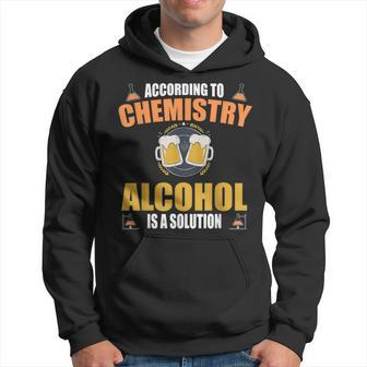 According To Chemistry Alcohol Is A Solution Ethanol Joke Hoodie | Mazezy
