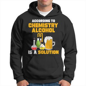 According To Chemistry Alcohol Is A Solution For Chemists Hoodie | Mazezy