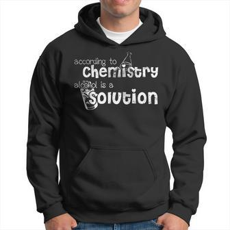 According To Chemistry Alcohol Is A Solution Funny Chemist  Hoodie