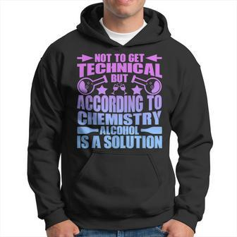 According To Chemistry Alcohol Is A Solution Graphic Hoodie | Mazezy