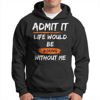Admit It Life Would Be Boring Without Me Funny Saying Hoodie - Monsterry
