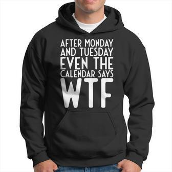 After Monday And Tuesday Even Calendar Say Wtf Hoodie | Mazezy