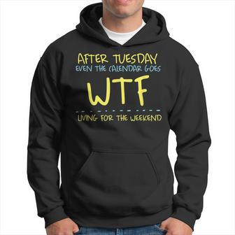 After Tuesday Even The Calendar Goes Wtf Weekend Living Hoodie | Mazezy