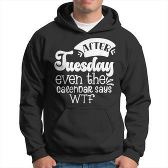 After Tuesday Even The Calendar Says Wtf Funny Graphic Hoodie | Mazezy