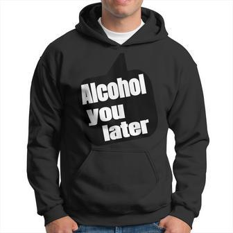 Alcohol You Later - Funny Drinking Gift Hoodie | Mazezy