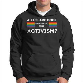 Allies Are Cool But Have You Tried Activism Pride Hoodie | Mazezy