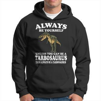 Always Be Yourself Unless You Can Be Tarbosaurus Dinosaur  Hoodie