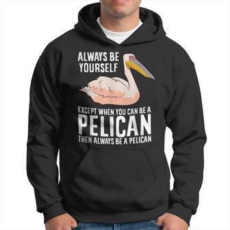 Always Be Yourself Unless You Can Be A Pelican Hoodie | Mazezy CA