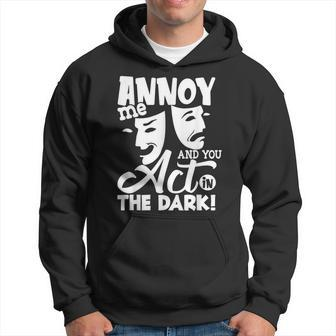 Annoy Me And You Act In The Dark Stage Theater Hoodie | Mazezy