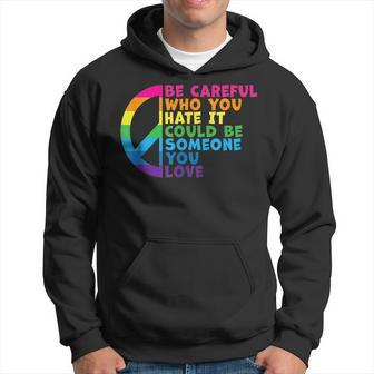 Be Careful Who You Hate It Could Be Someone You Love Hoodie | Mazezy