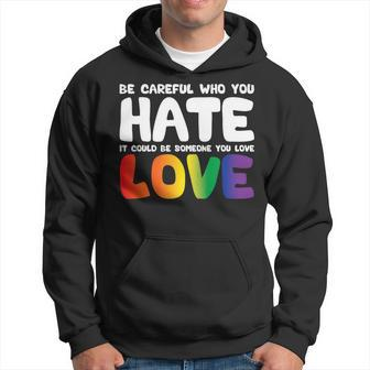 Be Careful Who You Hate It Could Be Someone You Love Pride Hoodie | Mazezy