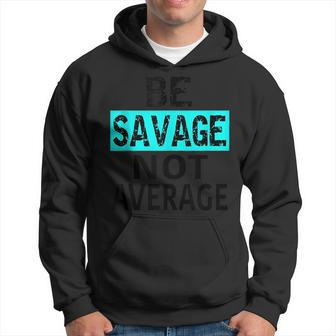 Be Savage Not Average Motivational Fitness Gym Workout Quote Hoodie | Mazezy