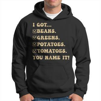 I Got Beans Greens Potatoes Tomatoes You Name It Gag Hoodie | Mazezy