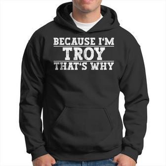 Because Im Troy Thats Why Troy Name Hoodie | Mazezy
