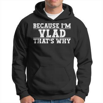 Because Im Vlad Thats Why Vlad Name Hoodie | Mazezy