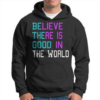 Believe There Is Good In The World - Be The Good - Kindness Hoodie | Mazezy AU