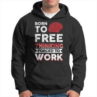 Born To Free Thinking Forced To Work Hoodie | Mazezy