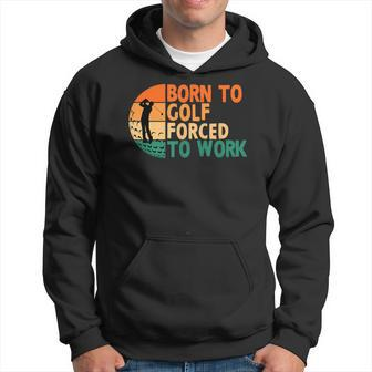 Born To Golf Forced To Work Golfing Golfer Funny Player Hoodie