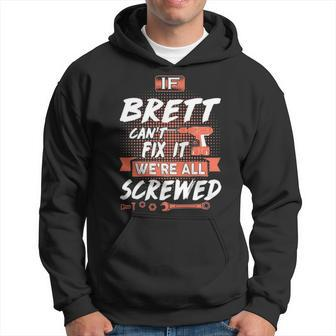 Brett Name Gift If Brett Cant Fix It Were All Screwed Hoodie - Seseable