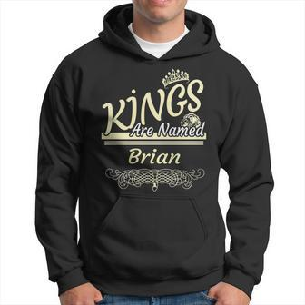 Brian Name Gift Kings Are Named Brian Hoodie - Seseable