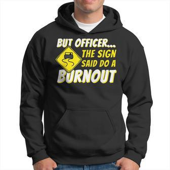 But Officer The Sign Said Do A Burnout Car Enthusiast Hoodie | Mazezy