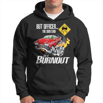 But Officer The Sign Said Do A Burnout Funny Hot Rod Car Hoodie | Mazezy