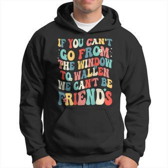 If You Can't Go From The Window We Can't Be Friends Hoodie | Mazezy