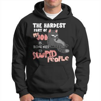 Cat The Hardest Part My Job Is Being Nice To Stupid People Hoodie | Mazezy