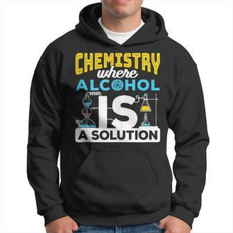 Chemistry Where Alcohol Is A Solution - Chemistry Hoodie | Mazezy