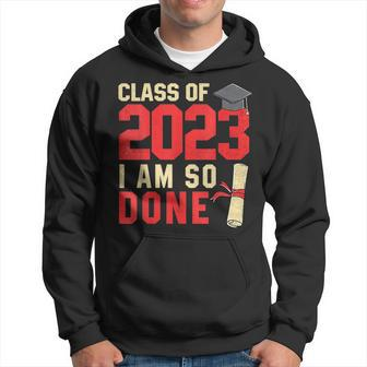 Class Of 2023 I Am So Done Senior Graduation For Him Her Hoodie - Seseable