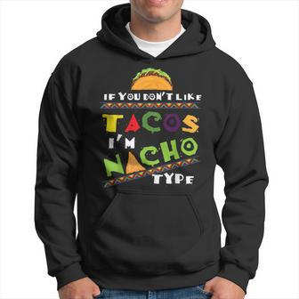Cool If You Dont Like Tacos Im Nacho Type Funny Gift Tacos Funny Gifts Hoodie | Mazezy