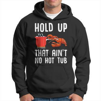 Crayfish Funny Crawfish Boil Hold Up That Aint No Hot Tub Hoodie | Mazezy