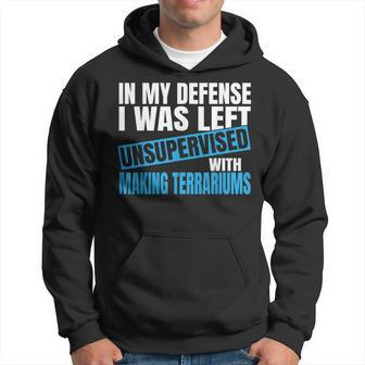 In My Defense I Was Left Unsupervised Making Terrariums Hoodie | Mazezy