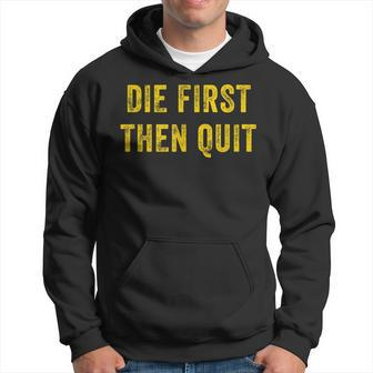 Die First Then Quit Army Motivational Military Veteran Hoodie | Mazezy