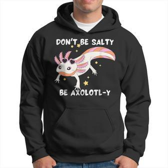 Dont Be Salty Be Axolotl-Y Funny Cute Axolotl Lovers Hoodie | Mazezy