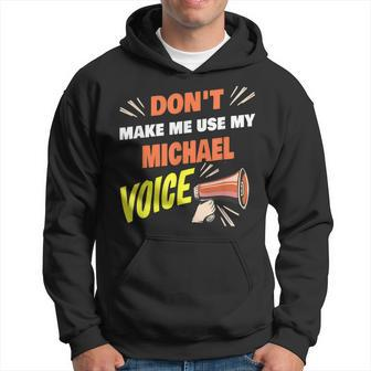 Dont Make Me Use My Michael Voice Funny Michael Name Saying Hoodie | Mazezy UK