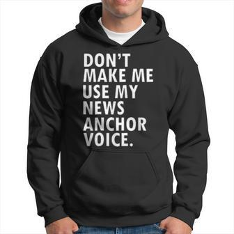 Dont Make Me Use My News Anchor Voice Hoodie | Mazezy