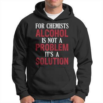 For Chemists Alcohol Is Not A Problem Its A Solution Hoodie | Mazezy