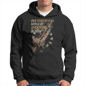Our Forefathers Would Be Shooting By Now On Back Hoodie - Seseable