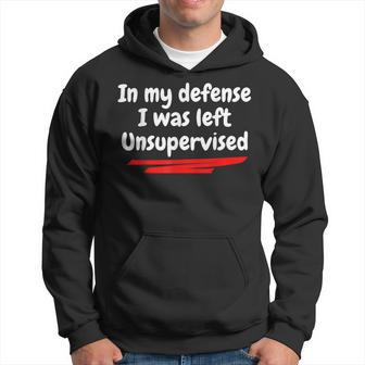 In My Defense I Was Left Unsupervised Hoodie | Mazezy