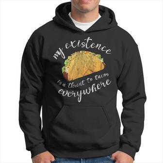 Funny Humor My Existence Is A Threat To Tacos Everywhere Tacos Funny Gifts Hoodie | Mazezy