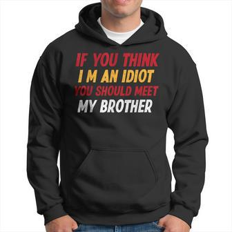 Funny If You Think Im An Idiot You Should Meet My Brother Funny Gifts For Brothers Hoodie | Mazezy