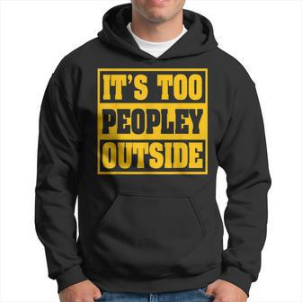 Funny Introvert & Agoraphobic Its Too Peopley Outside Hoodie | Mazezy