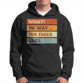 Funny Quotes What No Way For Fucks Sake Humor Quotes Hoodie - Monsterry CA